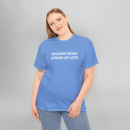 Imagine Being Afraid of Love Tee