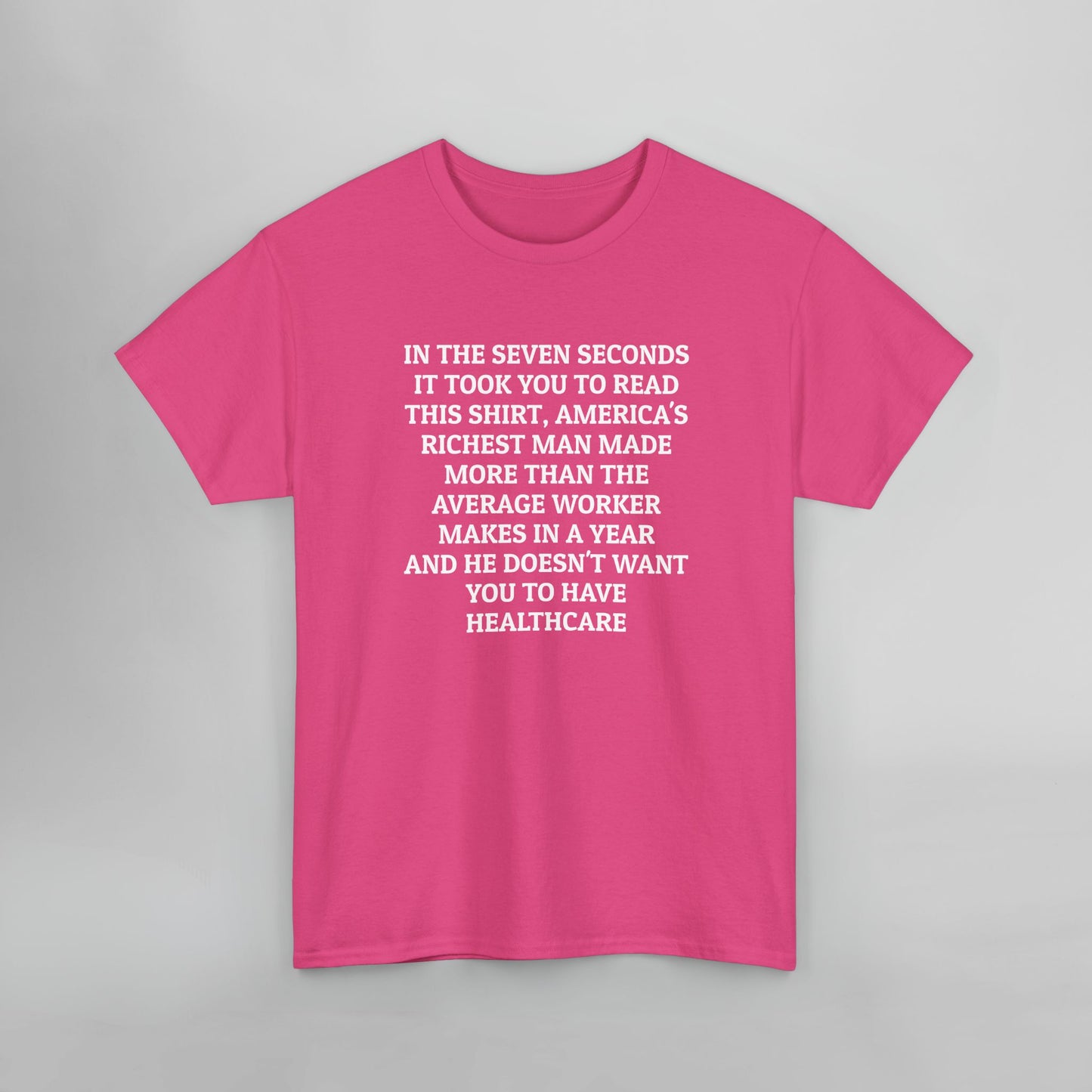 In the Seven Seconds It Took You To Read This Shirt, America's Richest Man Made More than the Average Worker Makes In A Year And He Doesn't Want You to Have Healthcare Tee