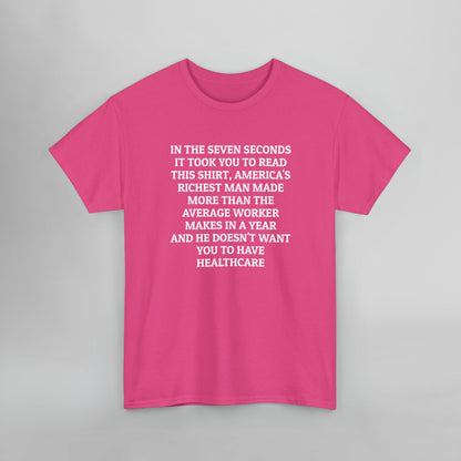 In the Seven Seconds It Took You To Read This Shirt, America's Richest Man Made More than the Average Worker Makes In A Year And He Doesn't Want You to Have Healthcare Tee