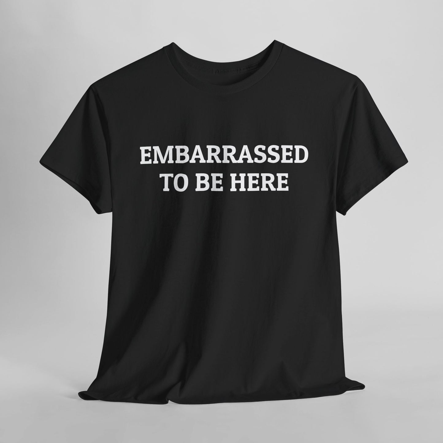 Embarrassed To Be Here Tee