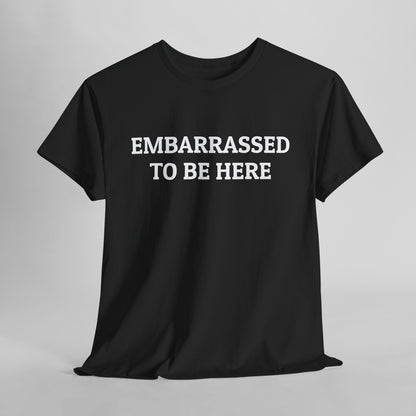 Embarrassed To Be Here Tee