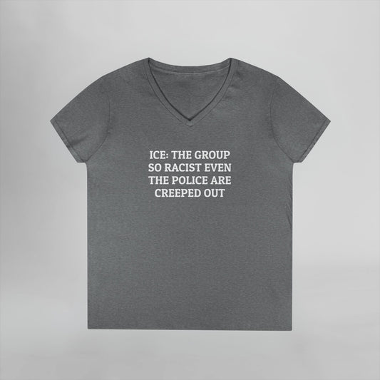 ICE: The Group So Racist Even the Police Are Creeped Out Women's V-Neck Tee