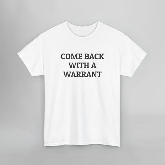 Come Back With a Warrant Tee