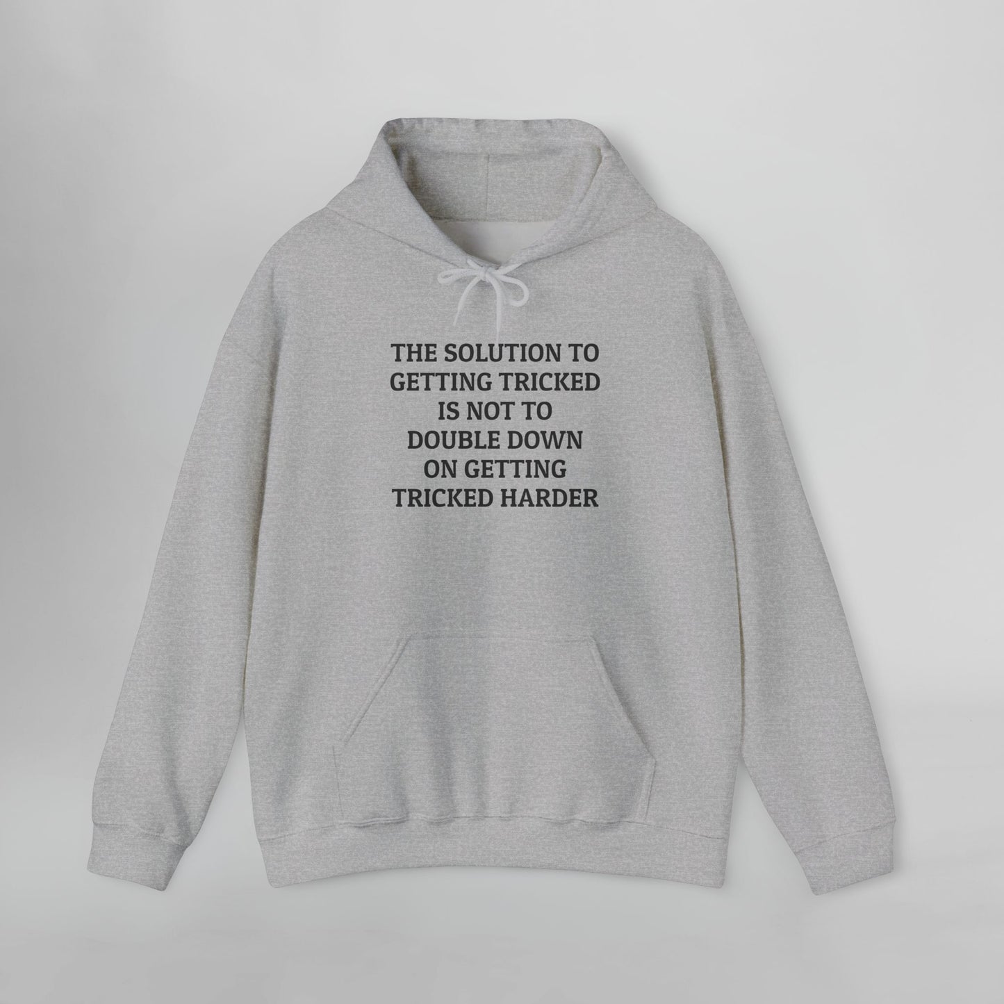 The Solution to Getting Tricked Is Not to Double Down on Getting Tricked Harder Hoodie