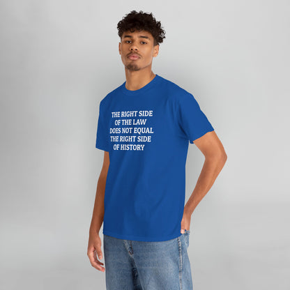 The Right Side of the Law Does Not Equal The Right Side of History Tee