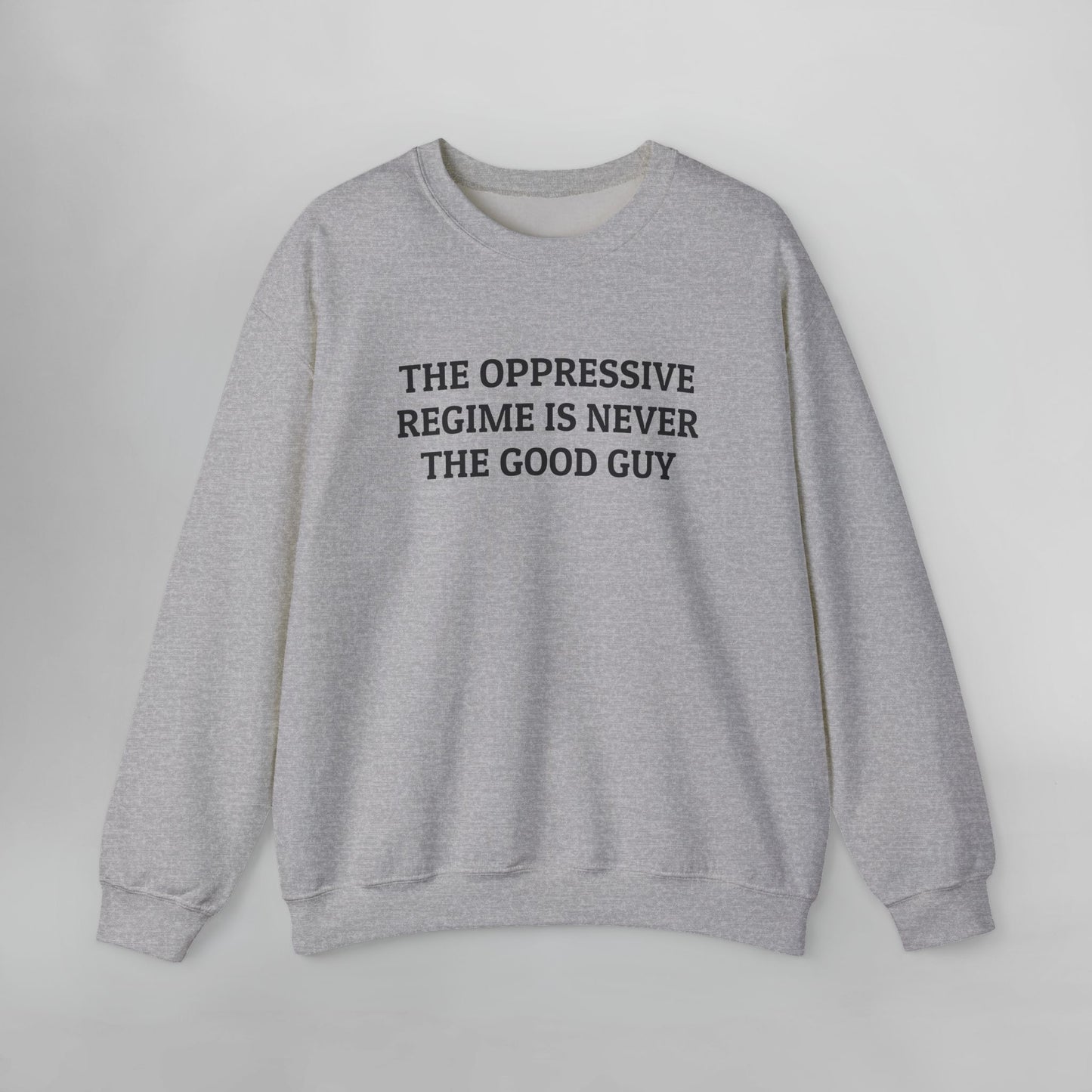 The Oppressive Regime Is Never the Good Guy Sweatshirt