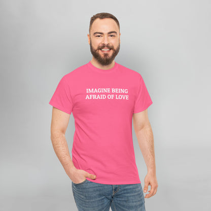 Imagine Being Afraid of Love Tee