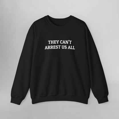 They Can't Arrest Us All Sweatshirt