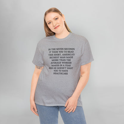 In the Seven Seconds It Took You To Read This Shirt, America's Richest Man Made More than the Average Worker Makes In A Year And He Doesn't Want You to Have Healthcare Tee