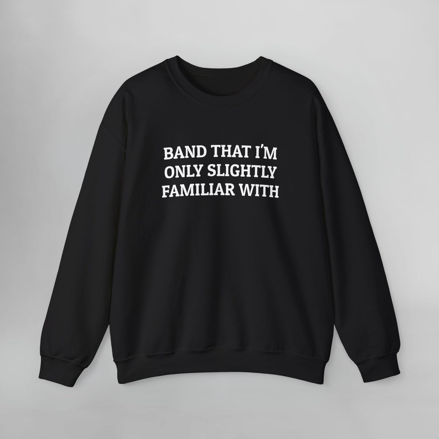 Band That I'm Only Slightly Familiar With Sweatshirt