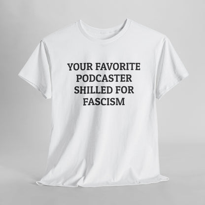Your Favorite Podcaster Shilled for Fascism Tee