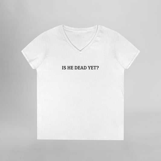 Is He Dead Yet Women's V-Neck Tee
