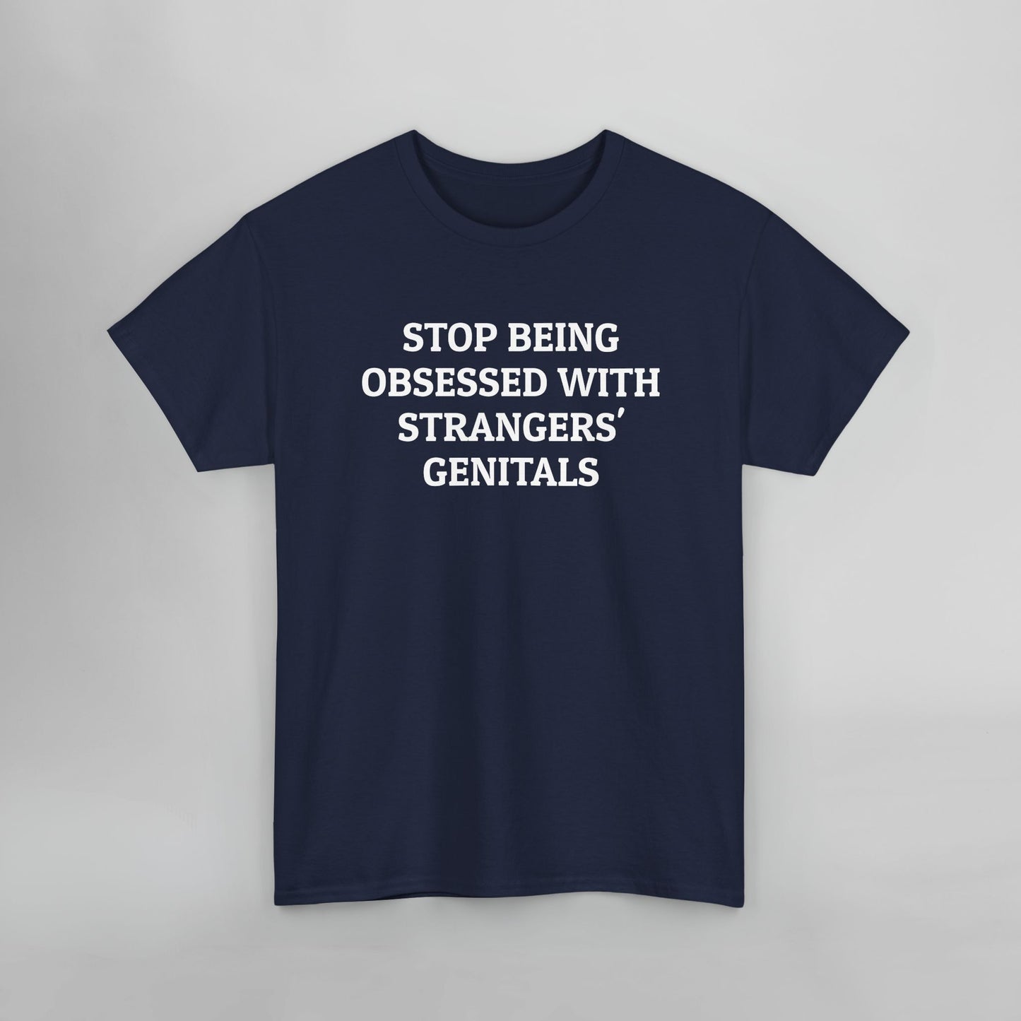 Stop Being Obsessed With Strangers' Genitals Tee
