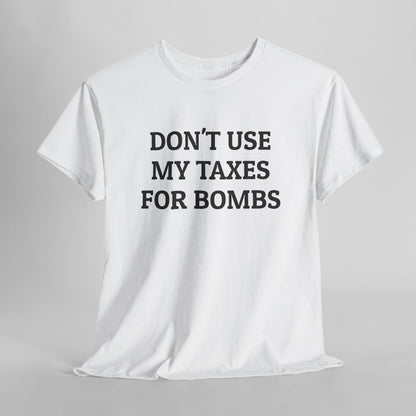 Don't Use My Taxes for Bombs Tee