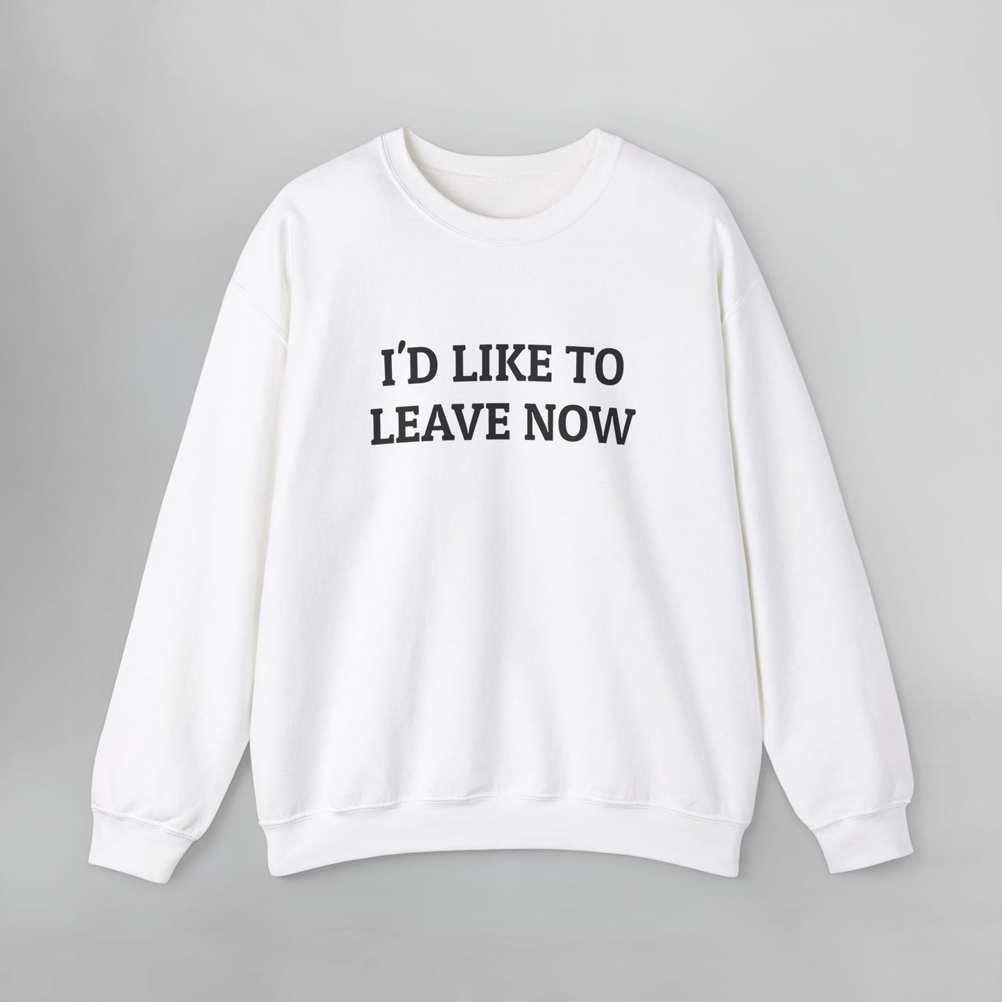 I'd Like to Leave Now Sweatshirt