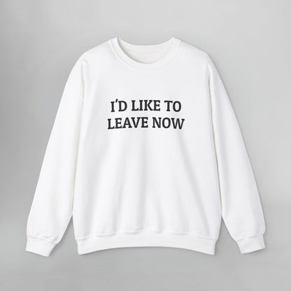 I'd Like to Leave Now Sweatshirt