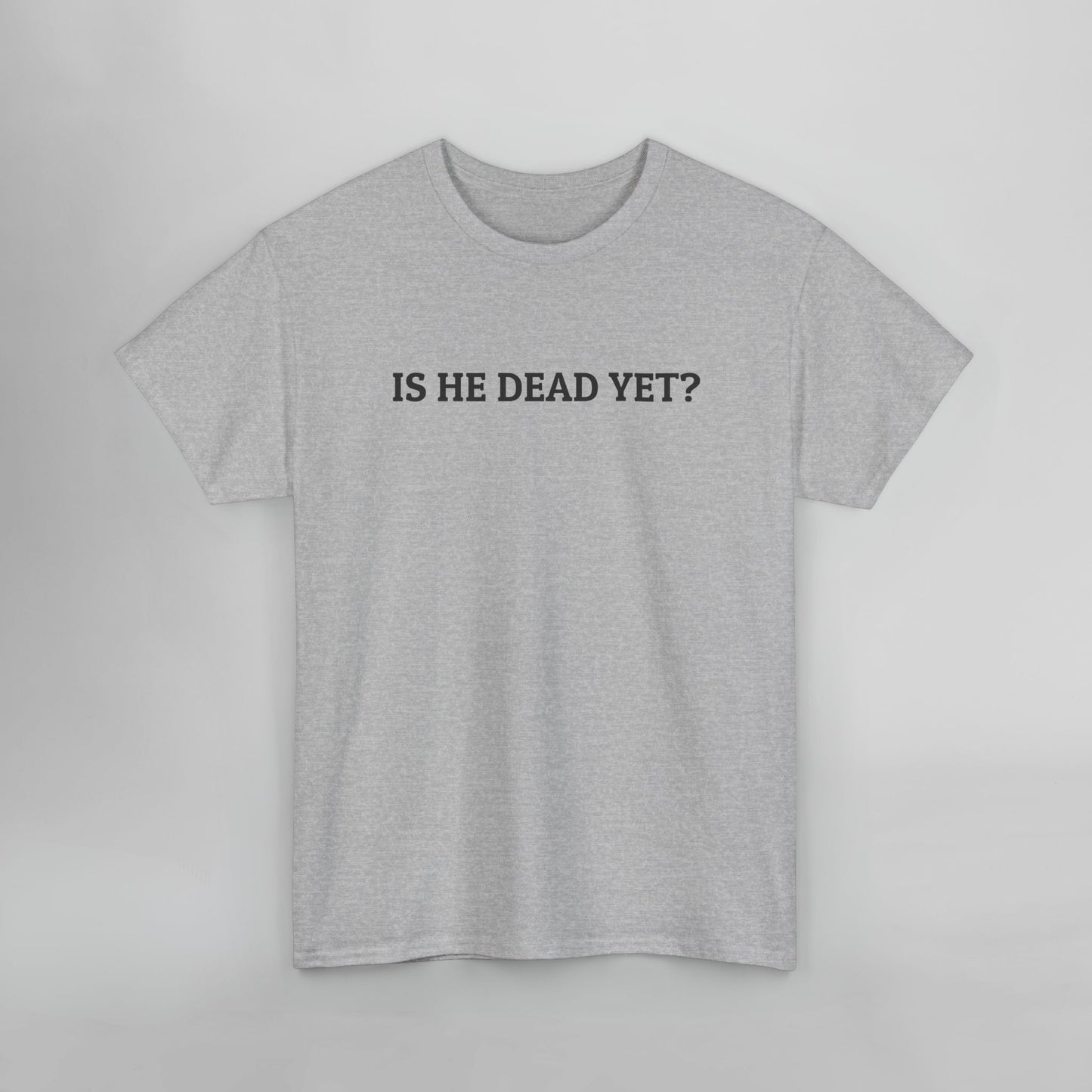 Is He Dead Yet Tee