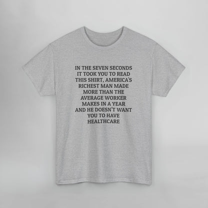 In the Seven Seconds It Took You To Read This Shirt, America's Richest Man Made More than the Average Worker Makes In A Year And He Doesn't Want You to Have Healthcare Tee