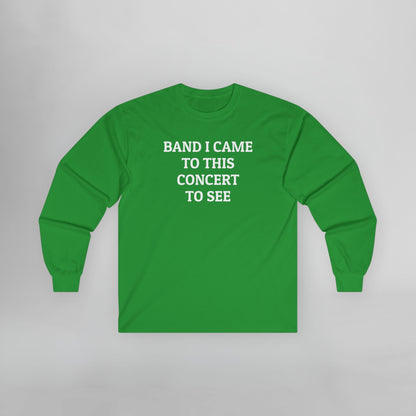 Band I Came to This Concert to See Long Sleeve Tee