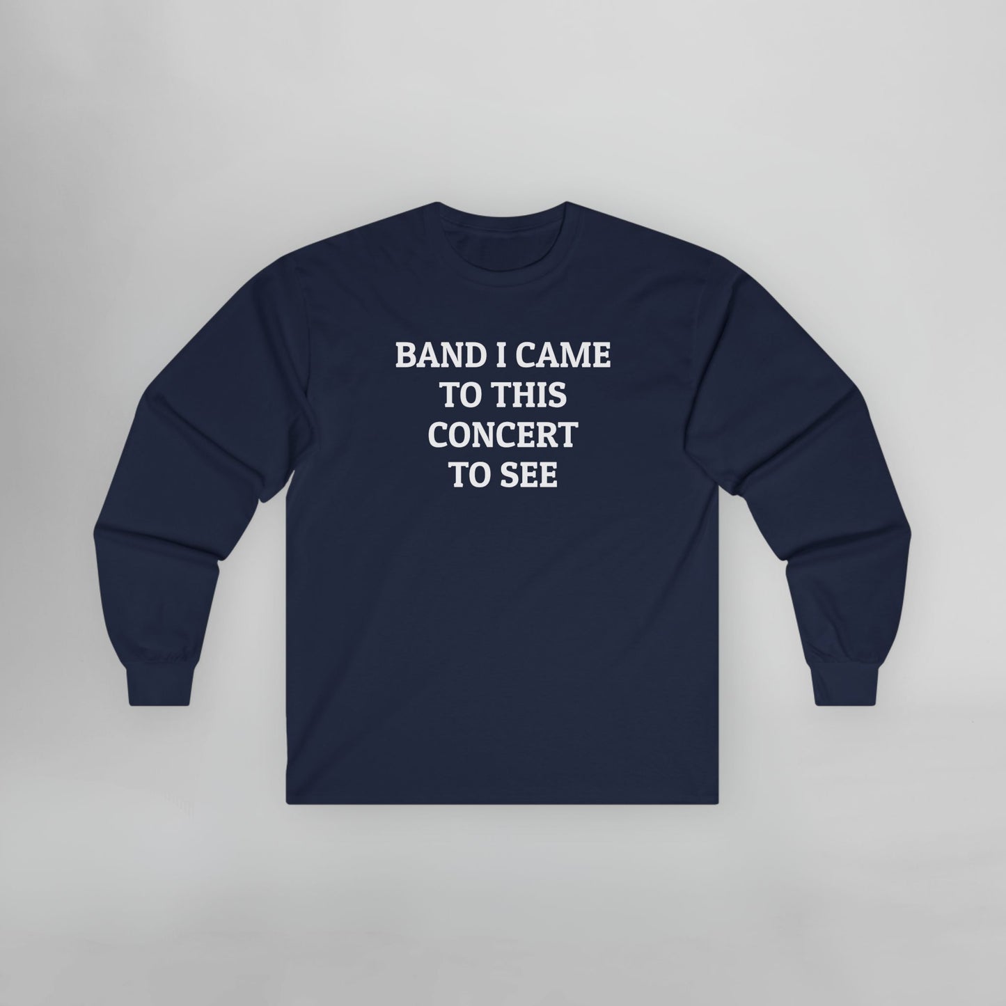 Band I Came to This Concert to See Long Sleeve Tee