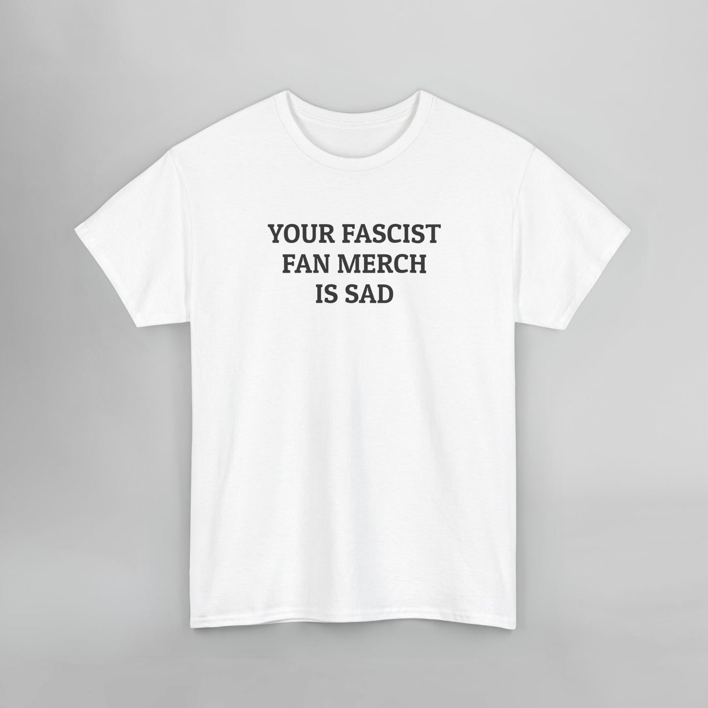 Your Fascist Fan Merch Is Sad Tee