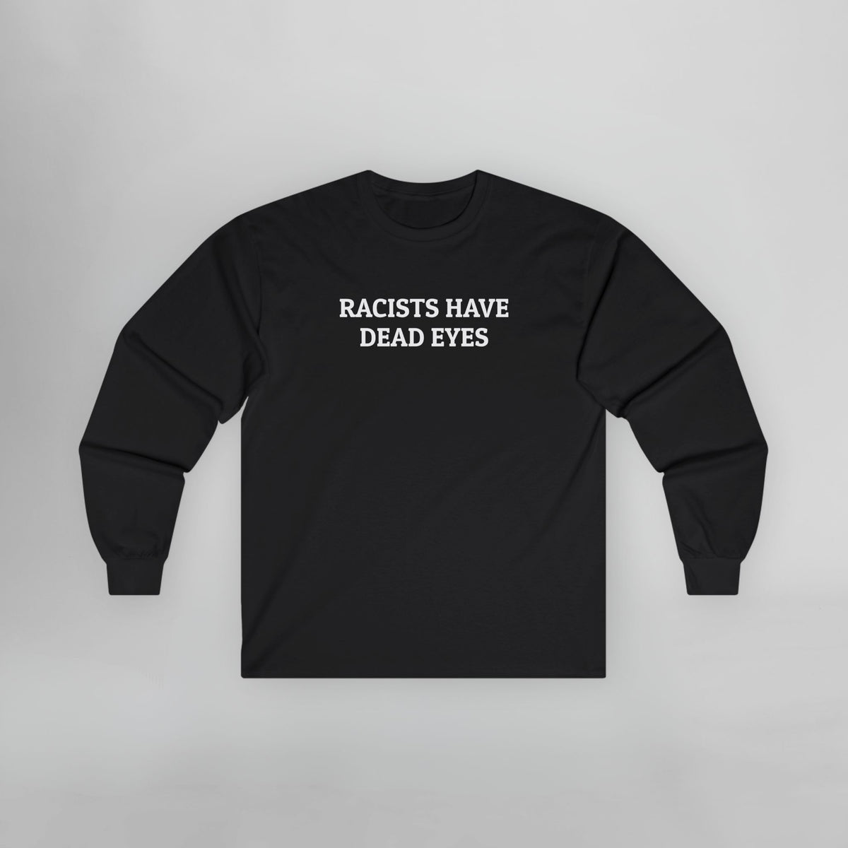 Racists Have Dead Eyes Long Sleeve Tee