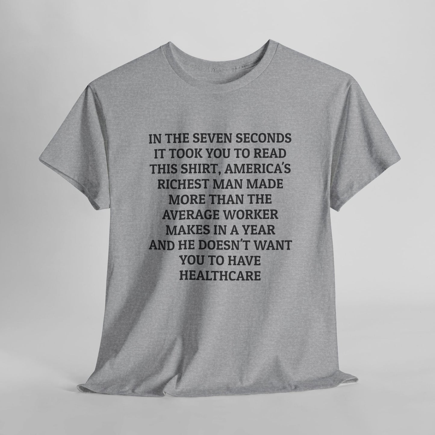 In the Seven Seconds It Took You To Read This Shirt, America's Richest Man Made More than the Average Worker Makes In A Year And He Doesn't Want You to Have Healthcare Tee