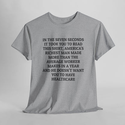 In the Seven Seconds It Took You To Read This Shirt, America's Richest Man Made More than the Average Worker Makes In A Year And He Doesn't Want You to Have Healthcare Tee