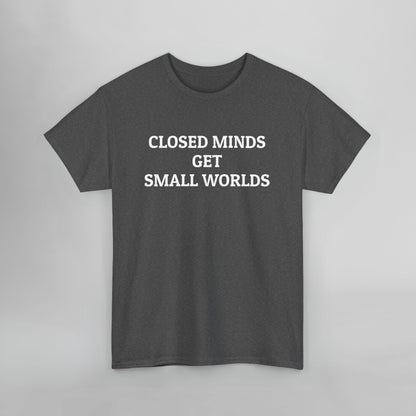 Closed Minds Get Small Worlds Tee