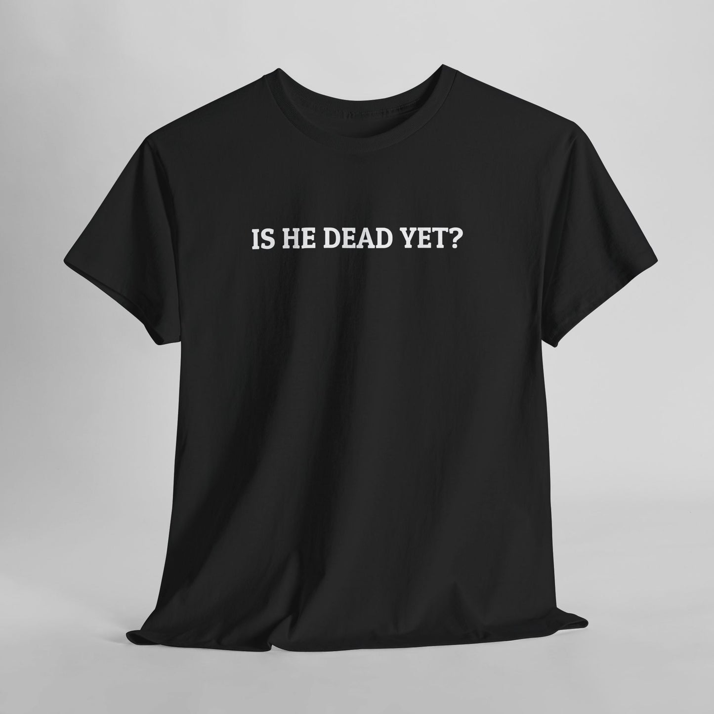 Is He Dead Yet Tee
