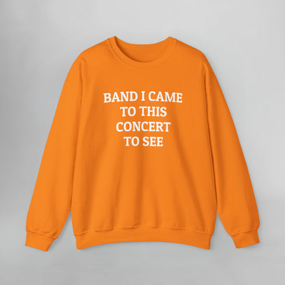 Band I Came to This Concert to See Sweatshirt
