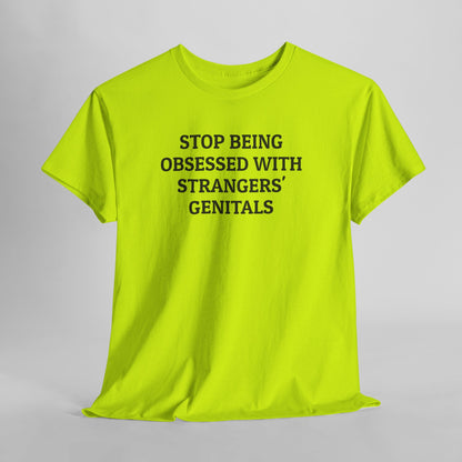 Stop Being Obsessed With Strangers' Genitals Tee