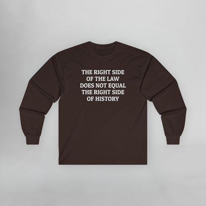 The Right Side of the Law Does Not Equal The Right Side of History Long Sleeve Tee