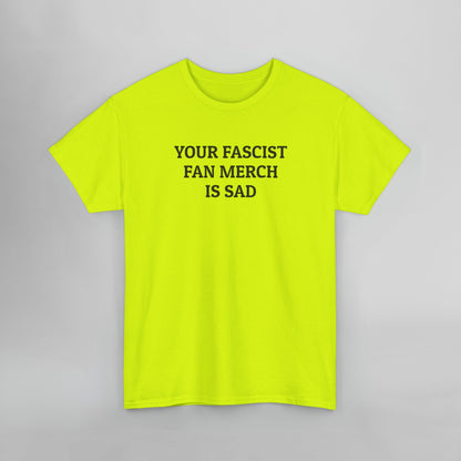 Your Fascist Fan Merch Is Sad Tee