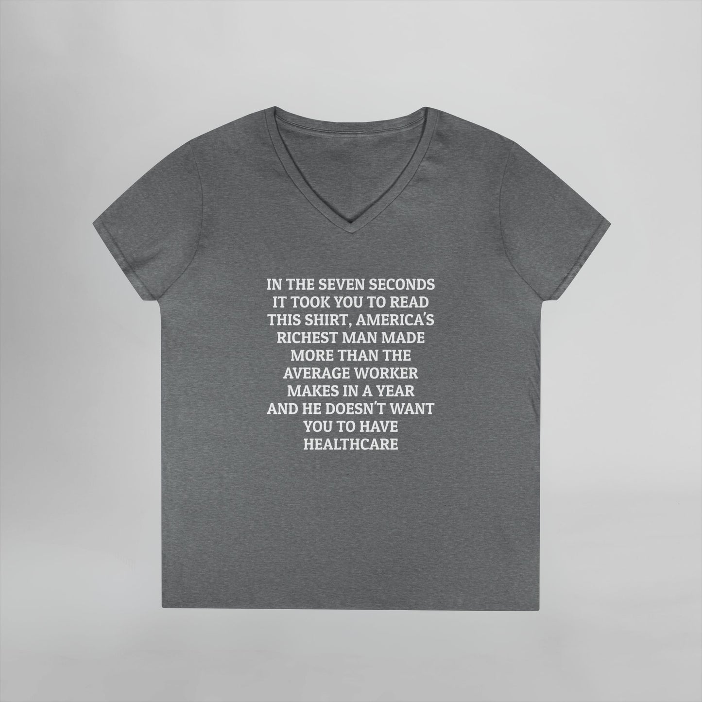 In the Seven Seconds It Took You To Read This Shirt, America's Richest Man Made More than the Average Worker Makes In a Year And He Doesn't Want You to Have Healthcare Women's V-Neck Tee