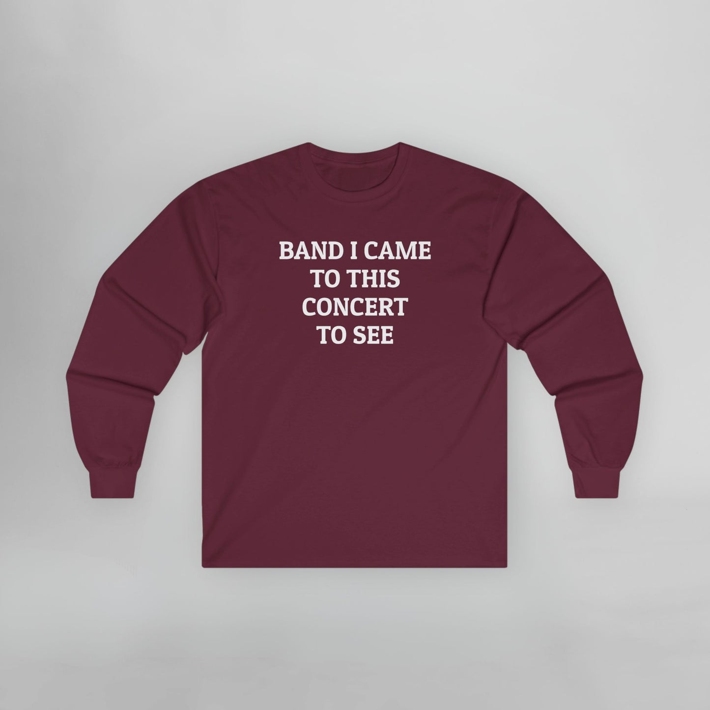 Band I Came to This Concert to See Long Sleeve Tee