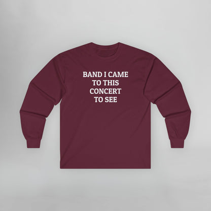 Band I Came to This Concert to See Long Sleeve Tee