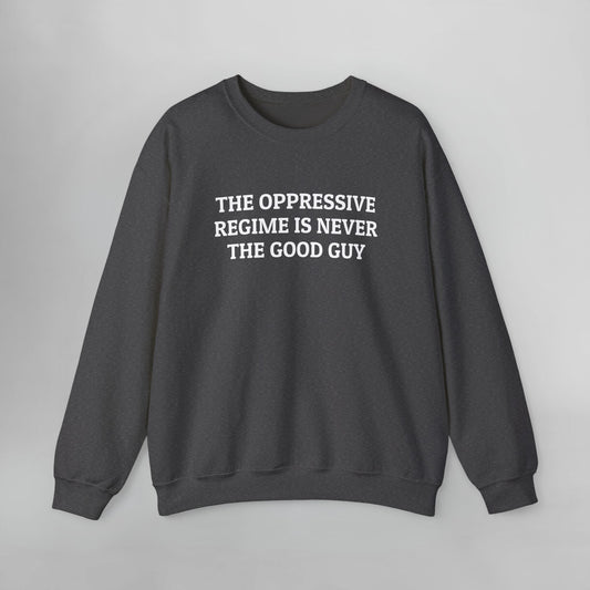 The Oppressive Regime Is Never the Good Guy Sweatshirt