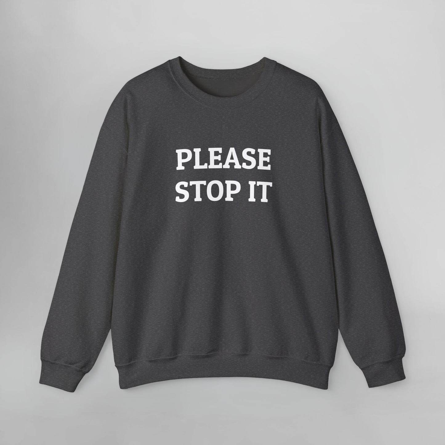 Please Stop It Sweatshirt