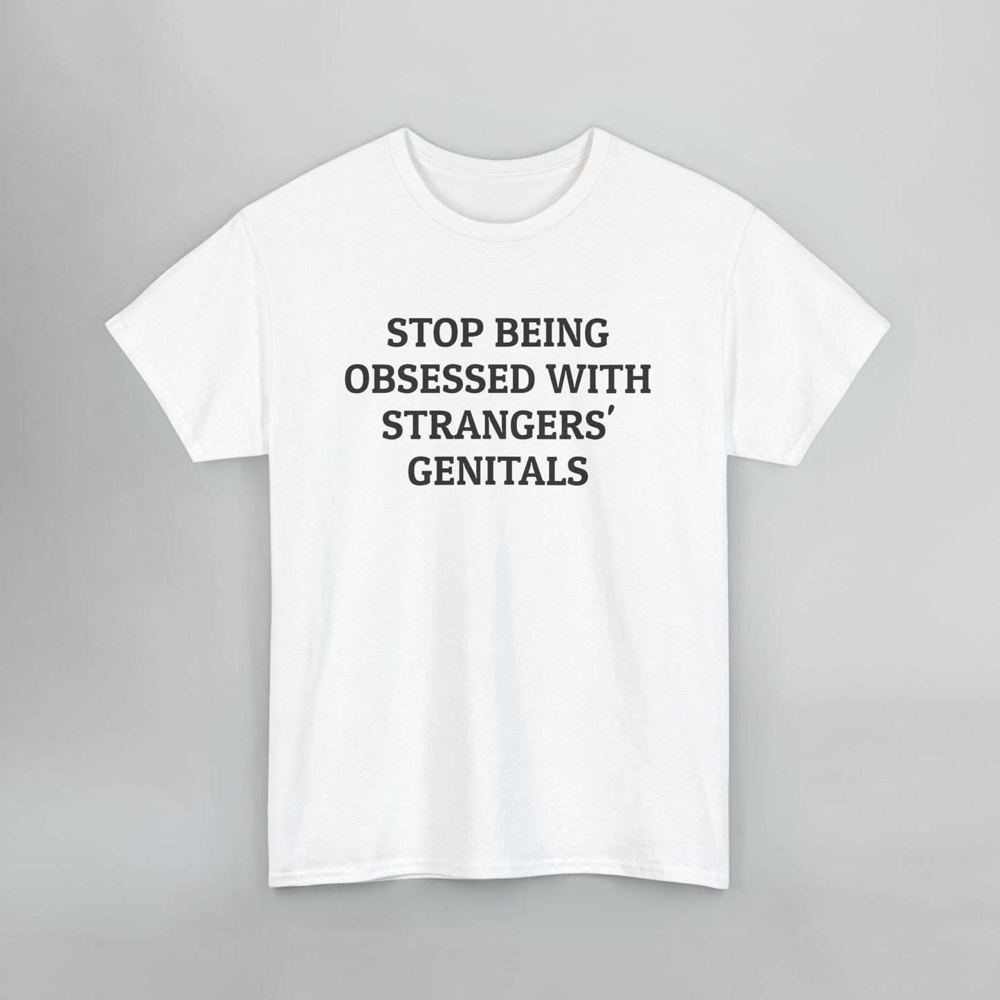 Stop Being Obsessed With Strangers' Genitals Tee
