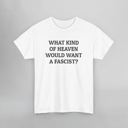 What Kind of Heaven Would Want a Fascist Tee