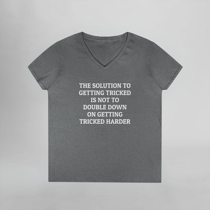 The Solution to Getting Tricked Is Not to Double Down on Getting Tricked Harder Women's V-Neck Tee