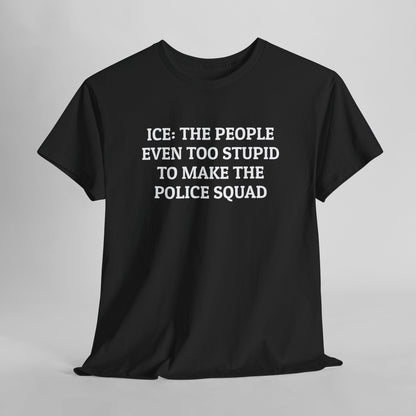 ICE: The People Even too Stupid to Make the Police Squad Tee