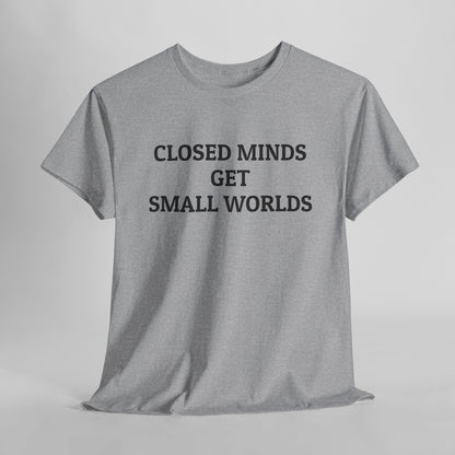 Closed Minds Get Small Worlds Tee