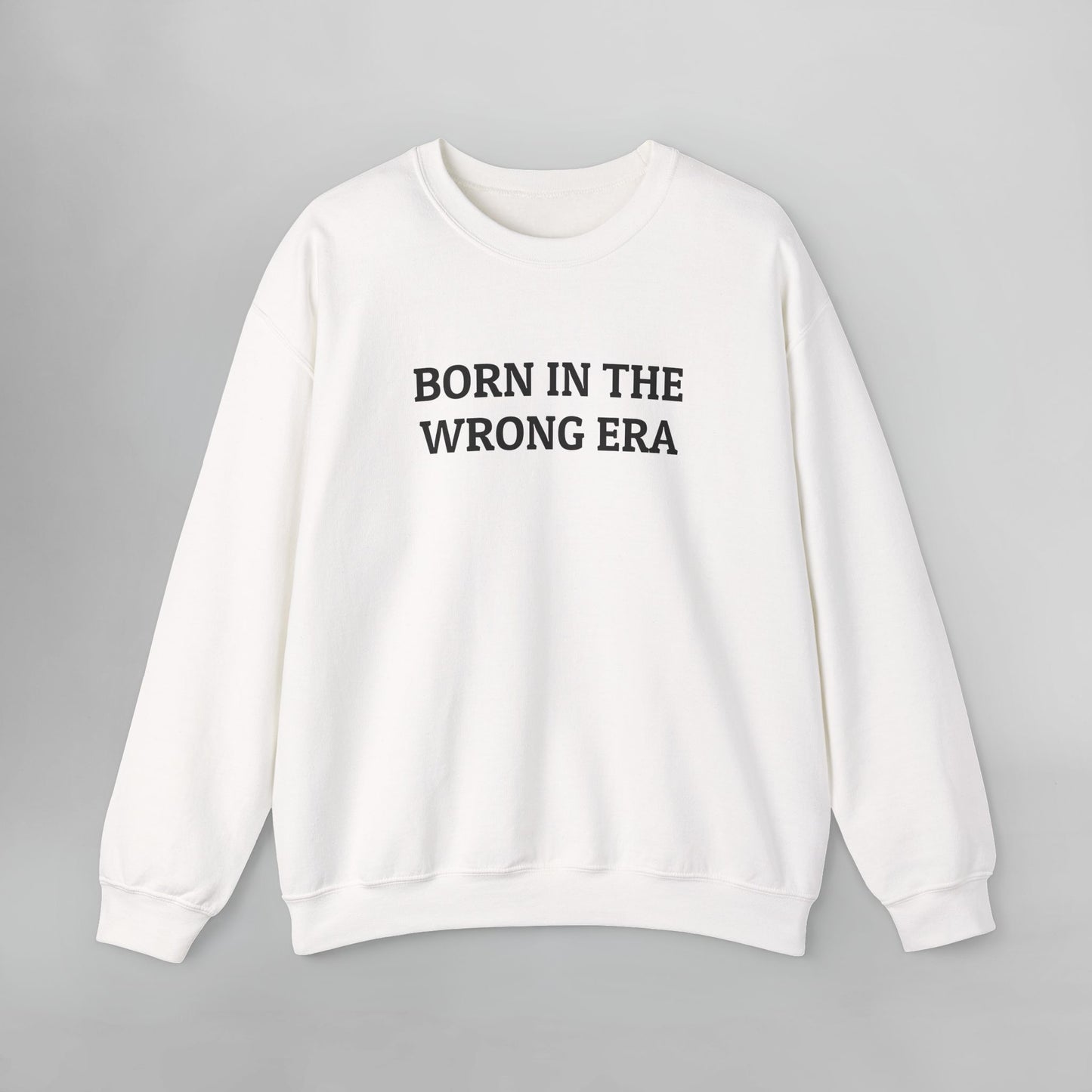 Born in the Wrong Era Sweatshirt