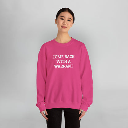 Come Back With a Warrant Sweatshirt