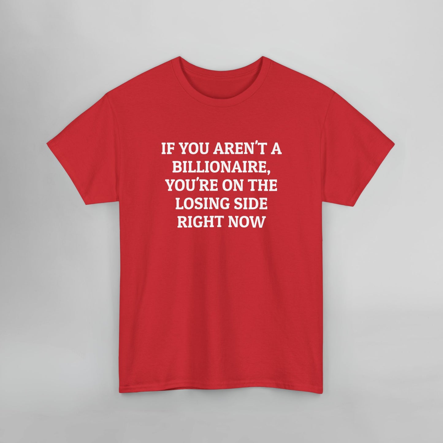 If You Aren't a Billionaire, You're On the Losing Side Right Now Tee