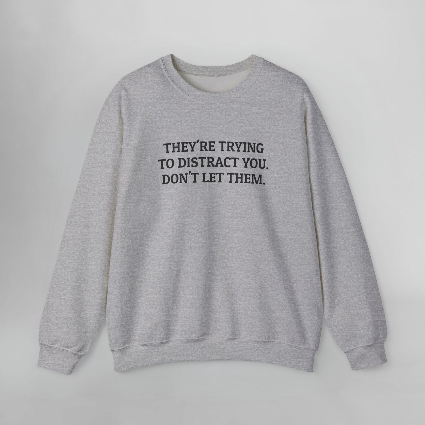 They're Trying To Distract You. Don't Let Them. Sweatshirt