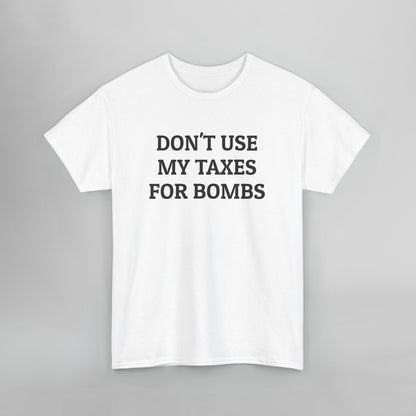 Don't Use My Taxes for Bombs Tee