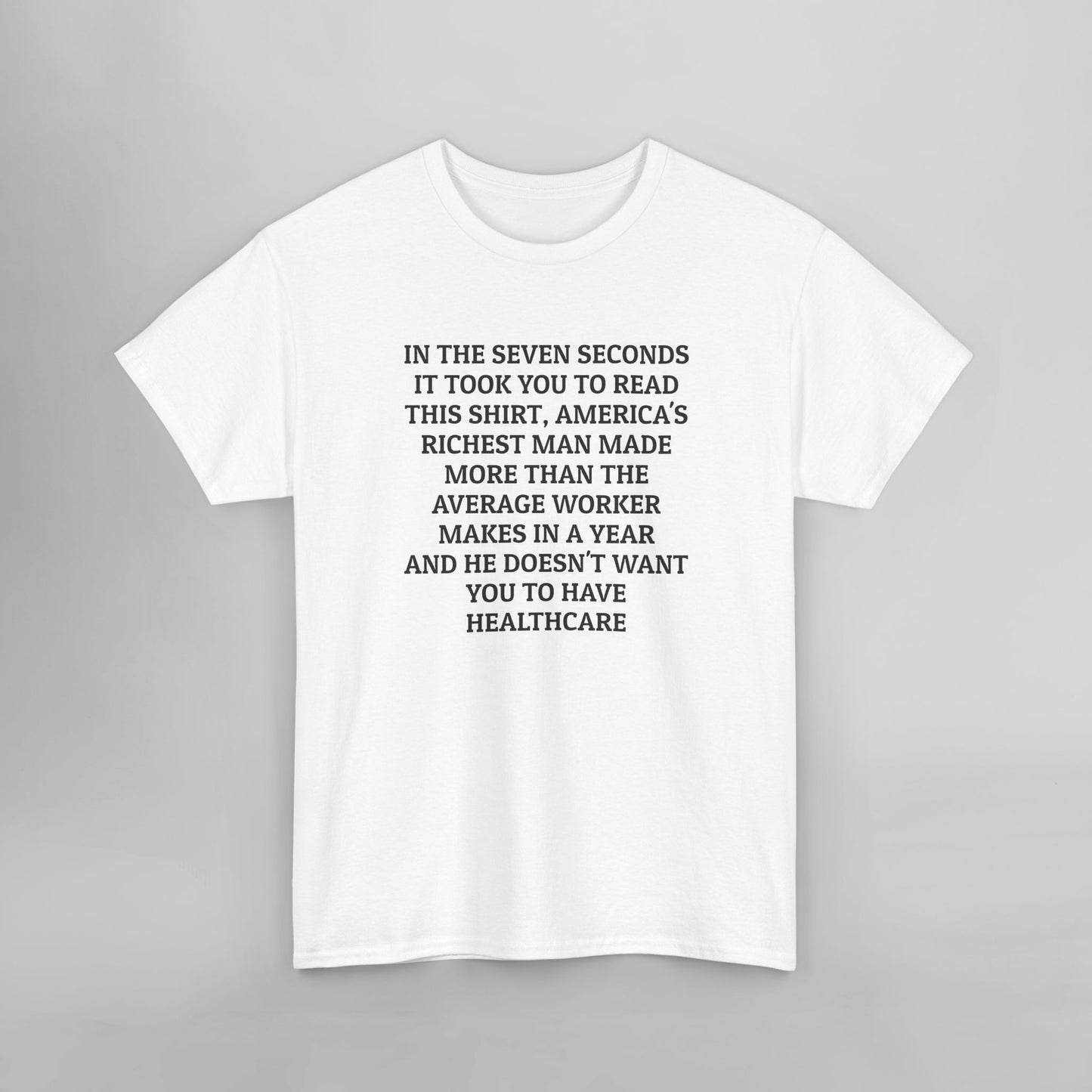 In the Seven Seconds It Took You To Read This Shirt, America's Richest Man Made More than the Average Worker Makes In A Year And He Doesn't Want You to Have Healthcare Tee